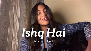 Ishq Hai - Mismatched S3 (Female Acoustic Cover)