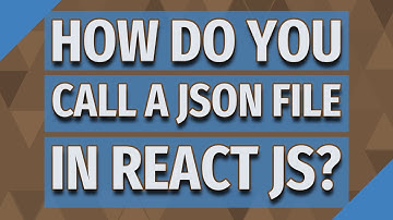 How do you call a JSON file in react JS?