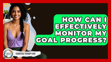 How Can I Effectively Monitor My Goal Progress? - Cognitive Therapy Hub