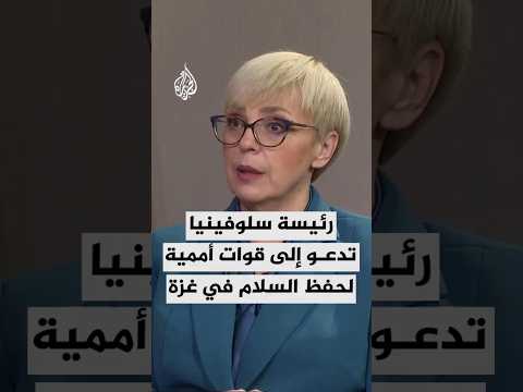 رئيسة سلوفينيا تدعو إلى قوات أممية لحفظ السلام في غزة