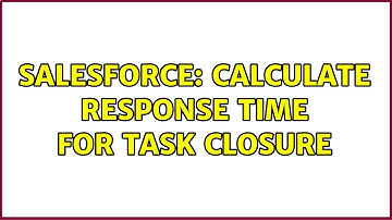 Salesforce: Calculate response time for task closure