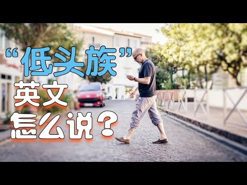 “低头族”用英语怎么说？| 来听一次就全部搞懂！