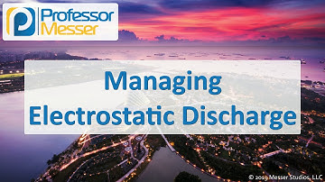 Managing Electrostatic Discharge - CompTIA A+ 220-1002 - 4.4