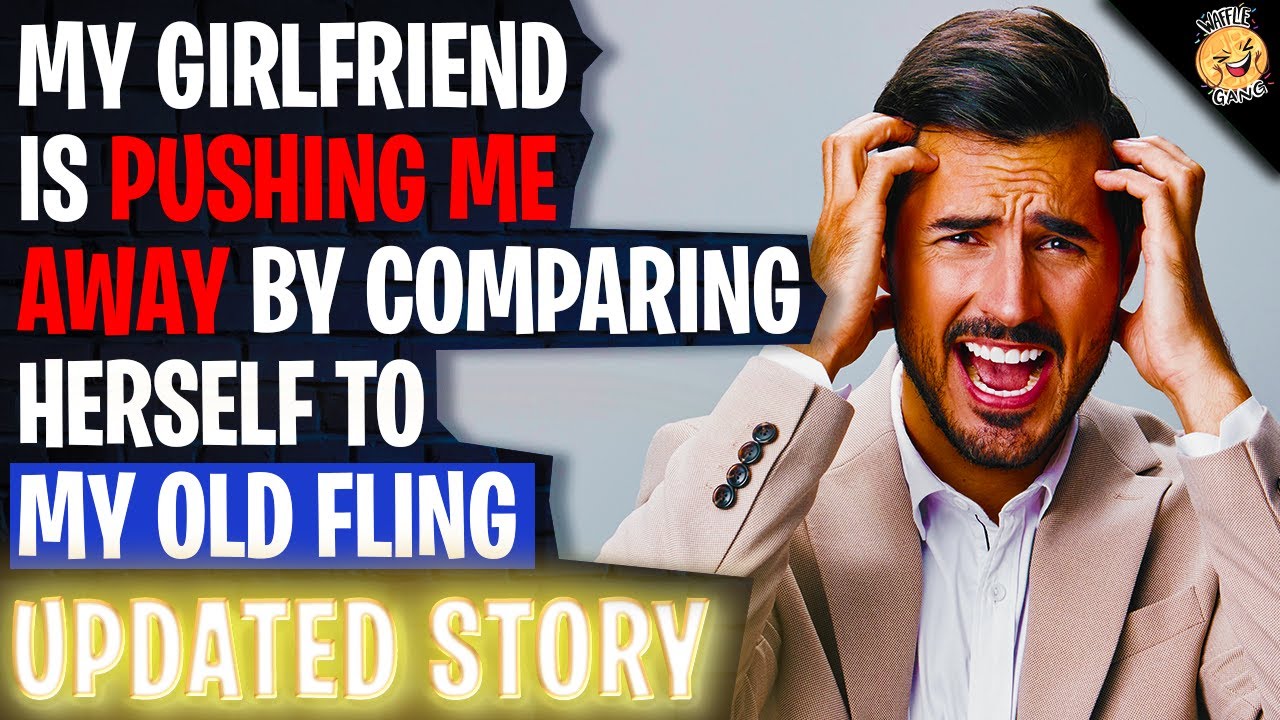 My Girlfriend Is PUSHING Me Away By Comparing Herself To My Old Fling r/Relationships