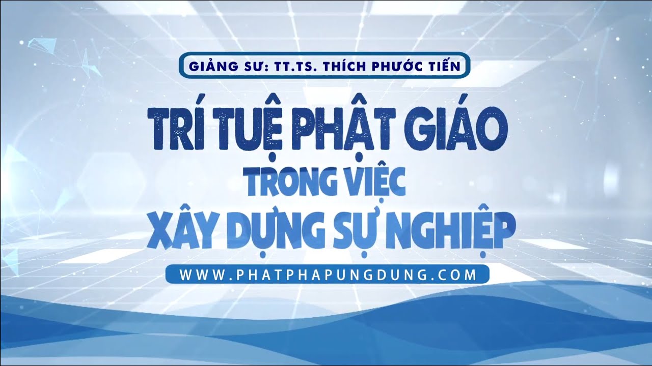 Outline Video Trí Tuệ Phật Giáo Trong Việc Xây Dựng Sự Nghiệp | Thầy Thích Phước Tiến giảng | 2025