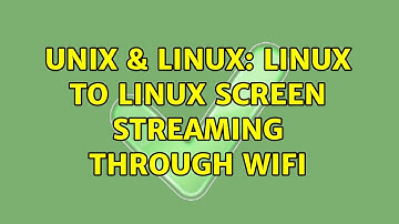 Unix & Linux: linux to linux screen streaming through wifi (3 Solutions!!)
