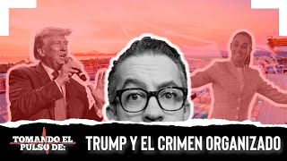 TOMANDO EL PULSO DE: TRUMP Y EL CRIMEN ORGANIZADO