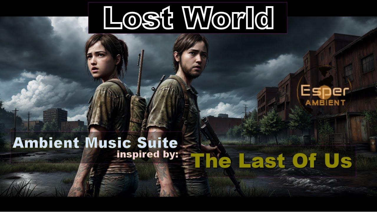 Lost World: Ambient Music for humanity in decline - music inspired by THE LAST OF US