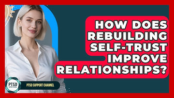 How Does Rebuilding Self-trust Improve Relationships? - PTSD Support Channel