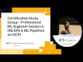 Certification Study Group - Session_6 (MLOPs &amp; ML Pipelines on GCP)