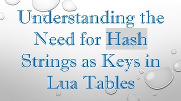 Understanding the Need for Hash Strings as Keys in Lua Tables