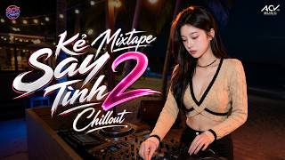 Full Cạn một ly cho đêm nay... Kẻ Say Tình 2 Chillout ✨ Mixtape 1h Chillout \ Họa Khúc Tương Tư Nhạc Lạnh Guide