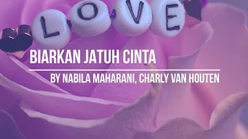 NABILA MAHARANI, CHARLY VAN HOUTEN - BIARKAN JATUH CINTA (LYRICS & COVER)