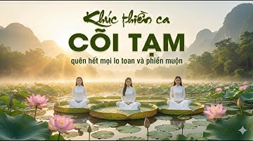 Nghe Khúc Thiền ca CÕI TẠM để quên đi hết mọi lo toan và phiền muộn