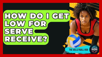 How Do I Get Low For Serve Receive? - The Volleyball Hub