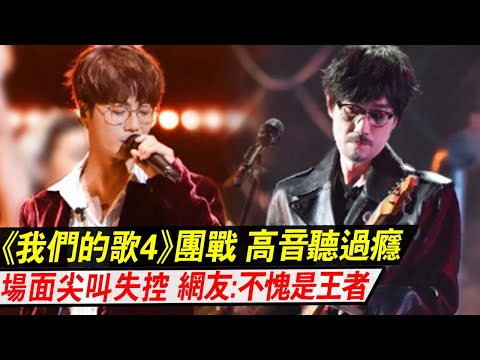 《我们的歌4》团战，摇滚 高音听过瘾，场面尖叫失控 网友；不愧是王者！