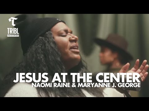 Jesus At The Center (feat. Naomi Raine &amp; Maryanne J. George) | Maverick City Music | TRIBL