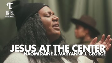 Jesus At The Center (feat. Naomi Raine & Maryanne J. George) | Maverick City Music | TRIBL