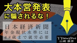 日経新聞の『大本営発表』記事『年金現状水準には68歳まで就労必要』に騙されてはいけない！(No1)