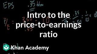 Introduction to the price-to-earnings ratio | Finance & Capital Markets | Khan Academy