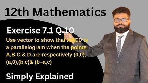 Use vector to show ABCD is parallelogram points A,B,C&D are respectively(0,0),(a,0),(b,c)&(b–a,c).