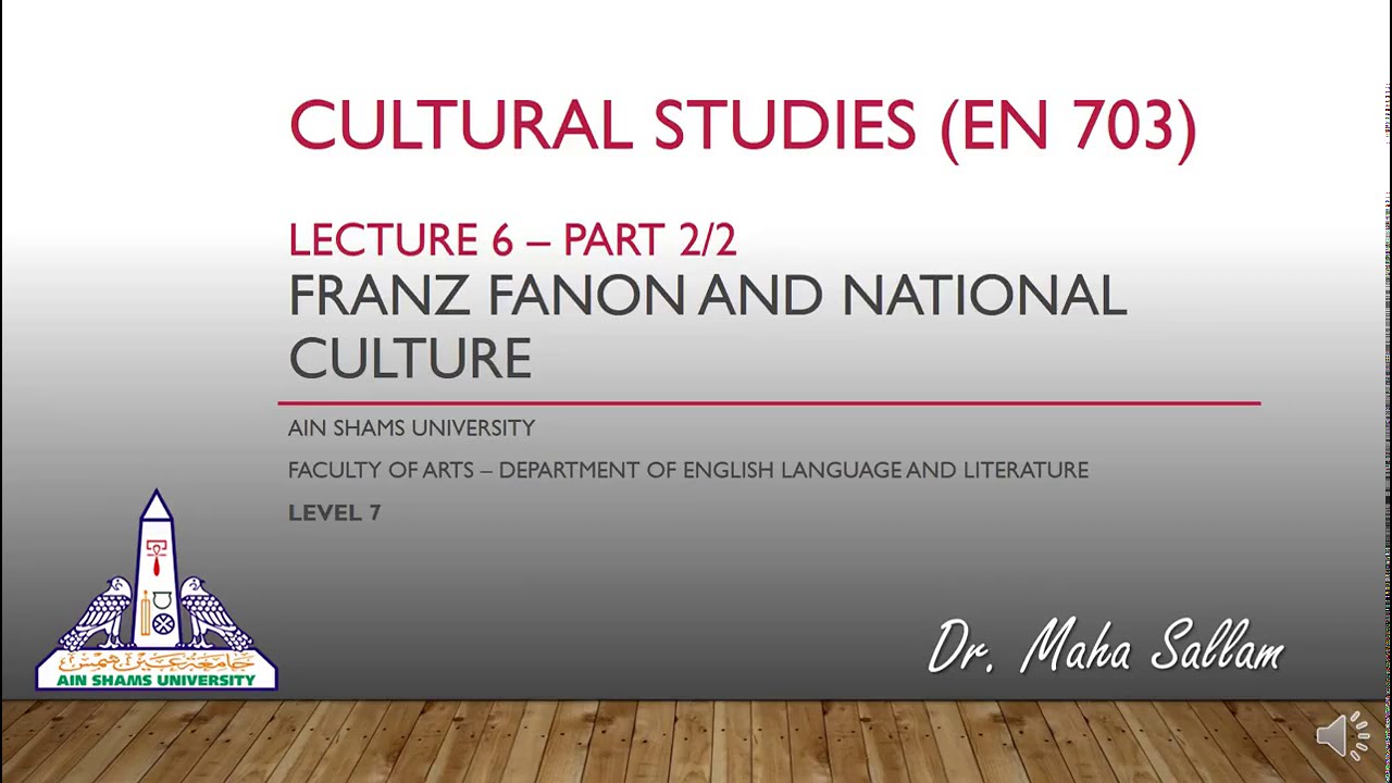 Cultural Studies EN 703 Dr Maha Sallam Lecture6 Part2of2 Franz Fanon and National Culture