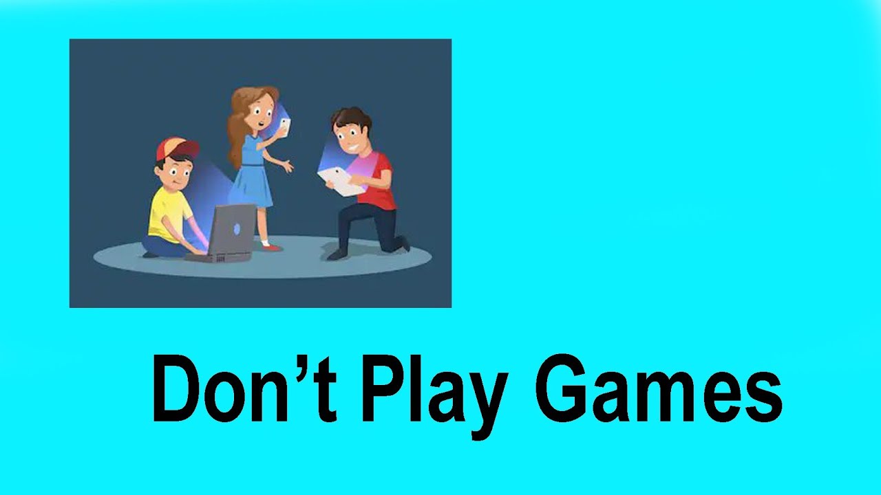 Don't play games continually Don't play games continually