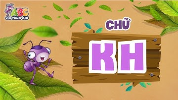 HỌC CHỮ KH | ABC Vui từng giờ Tập 4 | Bé làm quen với bảng chữ cái tiếng Việt