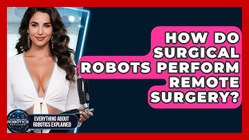 How Do Surgical Robots Perform Remote Surgery? - Everything About Robotics Explained