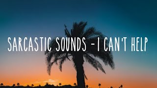 Sarcastic Sounds  - I Can't Help (Lyric)