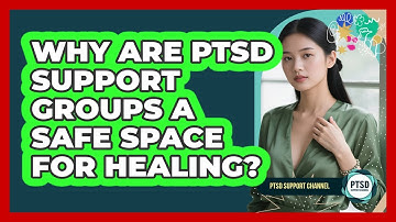 Why Are PTSD Support Groups A Safe Space For Healing? - PTSD Support Channel