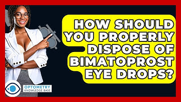 How Should You Properly Dispose Of Bimatoprost Eye Drops? - Optometry Knowledge Base