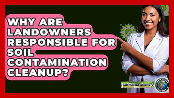 Why Are Landowners Responsible For Soil Contamination Cleanup? - Earth Science Answers