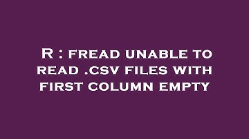 R : fread unable to read .csv files with first column empty