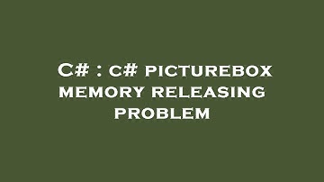 C# : c# picturebox memory releasing problem