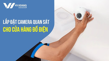 Camera Cho Cửa Hàng - Lắp đặt camera quan sát cho cửa hàng đồ điện. Bảo hành 24 tháng