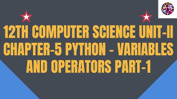 12th Computer Science Unit - II Chapter - 5 PYTHON - VARIABLES AND OPERATORS Part - 1