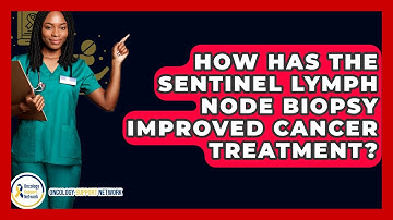 How Has The Sentinel Lymph Node Biopsy Improved Cancer Treatment? - Oncology Support Network