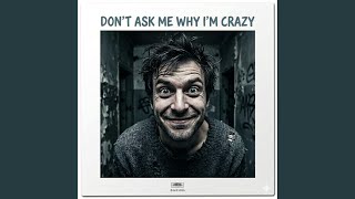 Don't Ask Me Why I'm Crazy