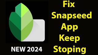 Fix Snapseed Keeps Stopping |Snapseed Crash Issue |Snapseed | PSA 24