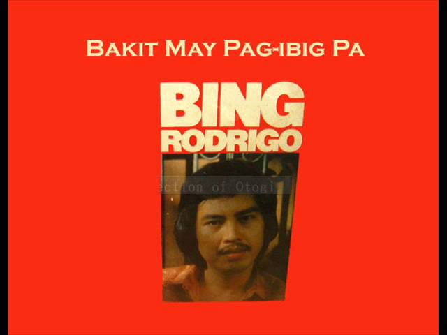 Bing Rodrigo - Bakit May Pag ibig Pa