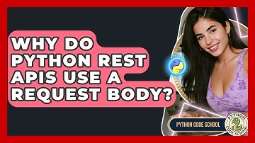 Why Do Python REST APIs Use A Request Body? - Python Code School