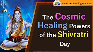 The Cosmic Healing Powers of the Shivratri Day.