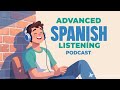20 -minute (C1 Level) Advanced Spanish Listening Practice | C1 Spanish Podcast for Fluency