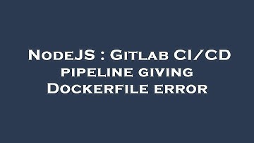 NodeJS : Gitlab CI/CD pipeline giving Dockerfile error
