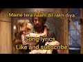 Maine Tera Naam Dil Rakh Diya Lyrics With English Subtitles Ek Villian Return Song Lyrics Maine Tera Naam Dil Rakh Diya Lyrics With English Subtitles Ek Villian Return Song Lyrics
