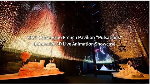 2025 Osaka Expo France Pavilion "Pulsations" Immersive 3D Live Animation Showcase