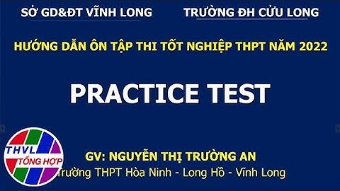 Ôn tập thi tốt nghiệp THPT năm 2022: Môn Tiếng Anh - Practice Test