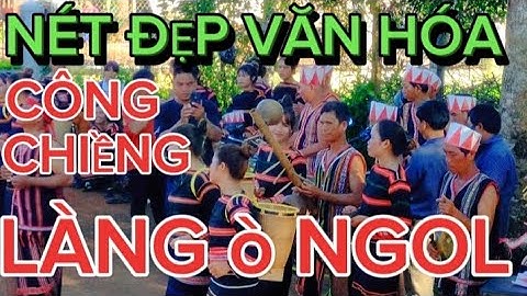 Công Chiềng Nét Đẹp Văn Hóa JARAI/ Làng ò NGOL xã ia về huyện chư prông gia Lai