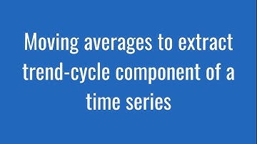 6.7: Moving averages to extract trend-cycle component of a time series